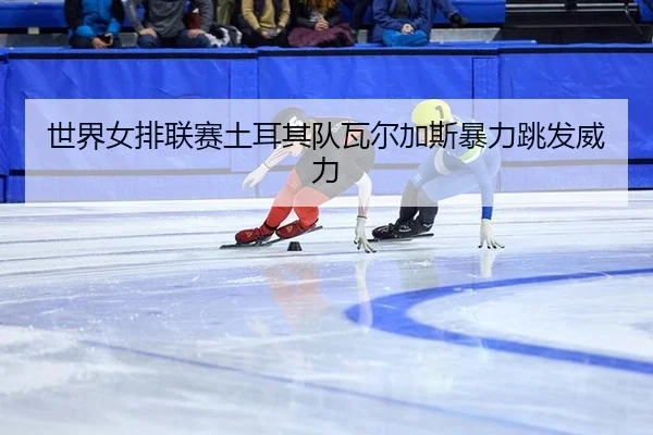 shi-jie-nv-pai-lian-sai-tu-er-qi-dui-wa-er-jia-si-bao-li-tiao-fa-wei-li-2-520.jpg
