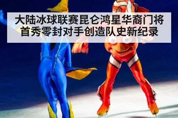 大陆冰球联赛昆仑鸿星华裔门将首秀零封对手创造队史新纪录